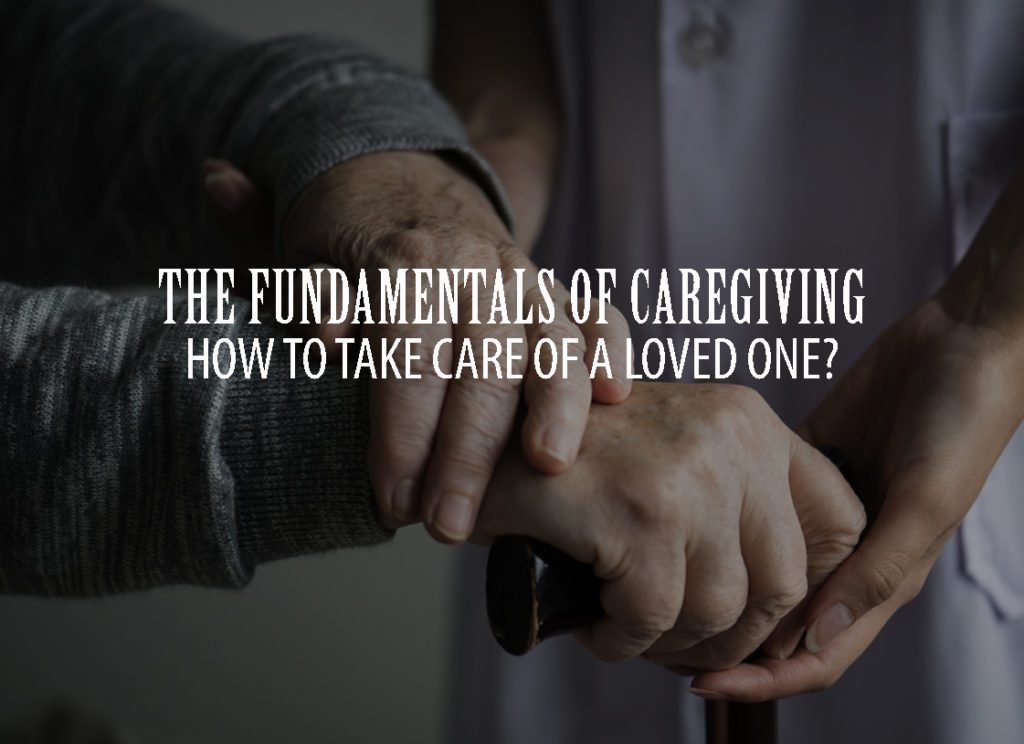The Fundamentals of Caregiving: How to Take Care of a Loved One?