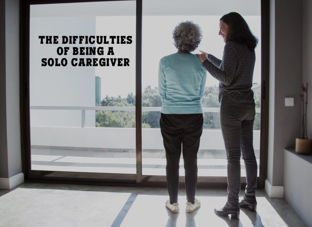 The Difficulties of Being a Solo Caregiver Month 3