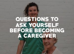 Questions to Ask Yourself Before Becoming a Caregiver