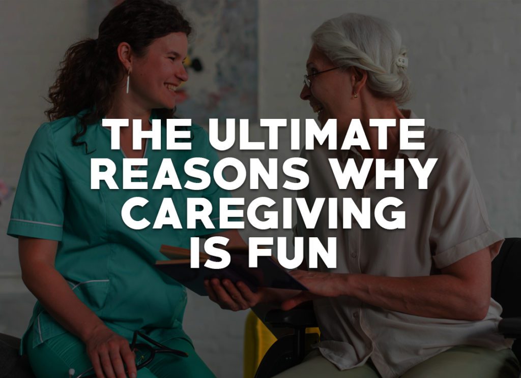 The Ultimate Reasons Why Caregiving is Fun
