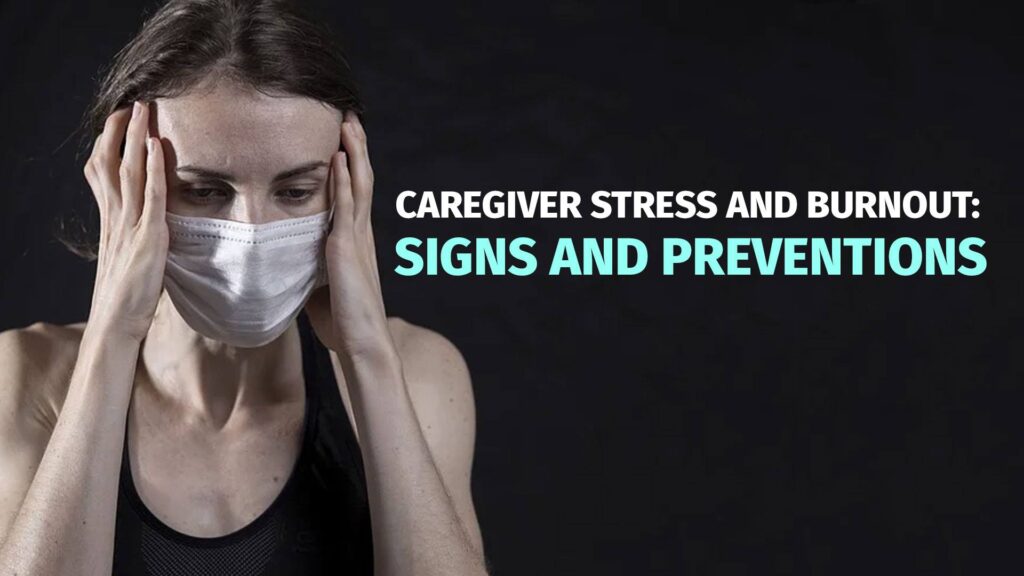 Caregiver Stress and Burnout: Signs and Prevention