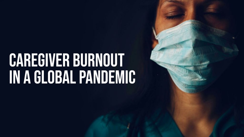 Caregiver Burnout in a Global Pandemic