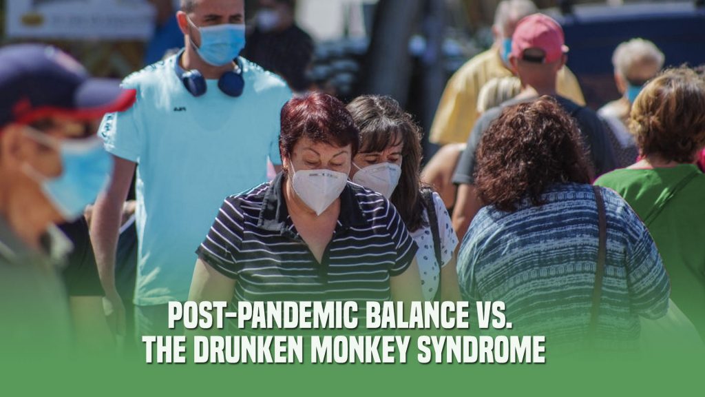 Post-pandemic Balance vs The Drunken Monkey Syndrome
